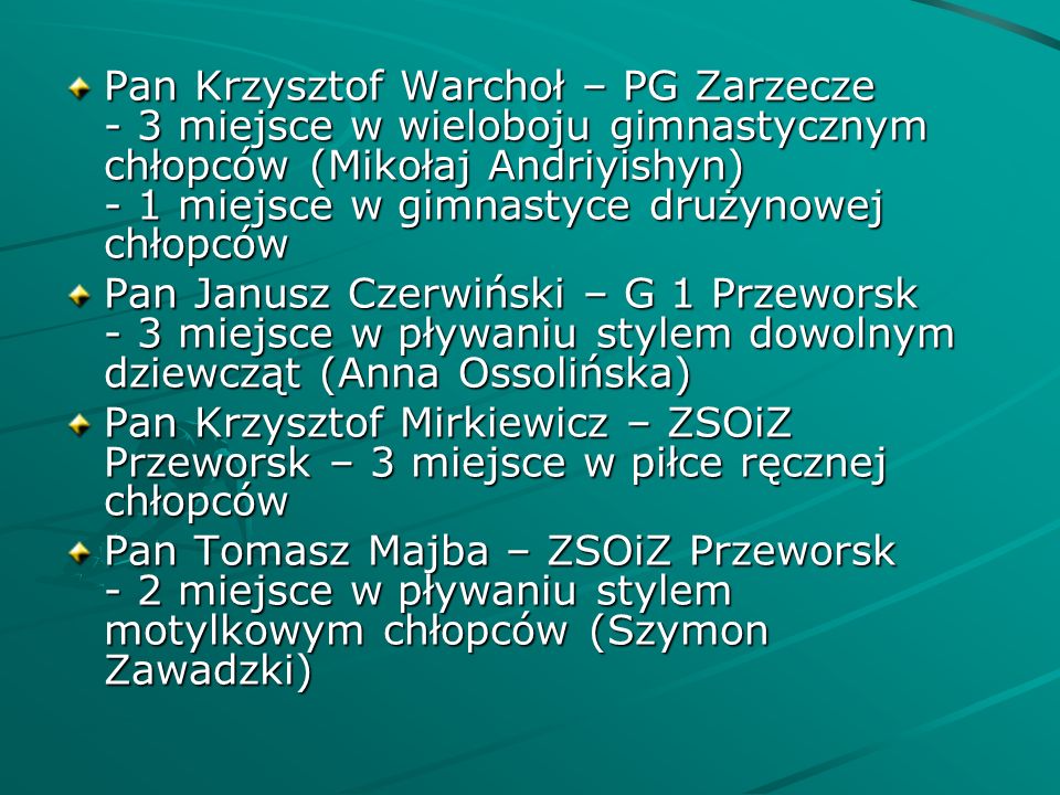 Pan Krzysztof Warchoł – PG Zarzecze - 3 miejsce w wieloboju gimnastycznym chłopców (Mikołaj Andriyishyn) - 1 miejsce w gimnastyce drużynowej chłopców