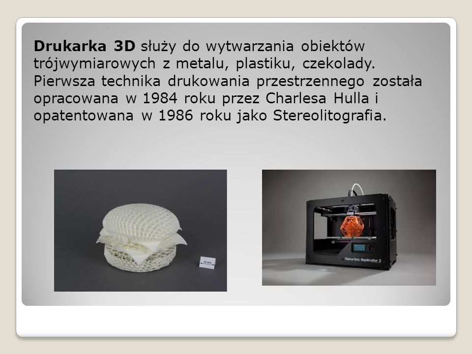 Drukarka 3D służy do wytwarzania obiektów trójwymiarowych z metalu, plastiku, czekolady.