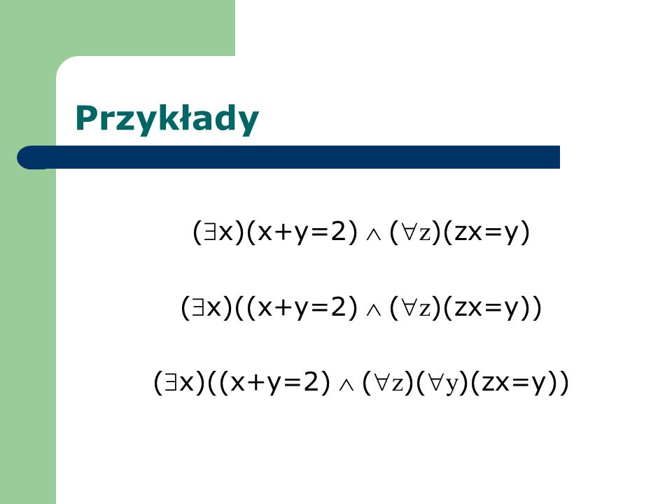 Przykłady ($x)(x+y=2)  ( z)(zx=y) ($x)((x+y=2)  ( z)(zx=y))