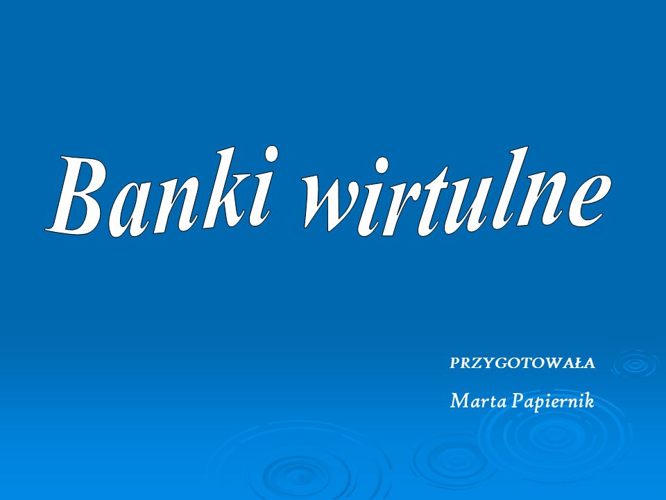 Banki wirtulne PRZYGOTOWAŁA Marta Papiernik