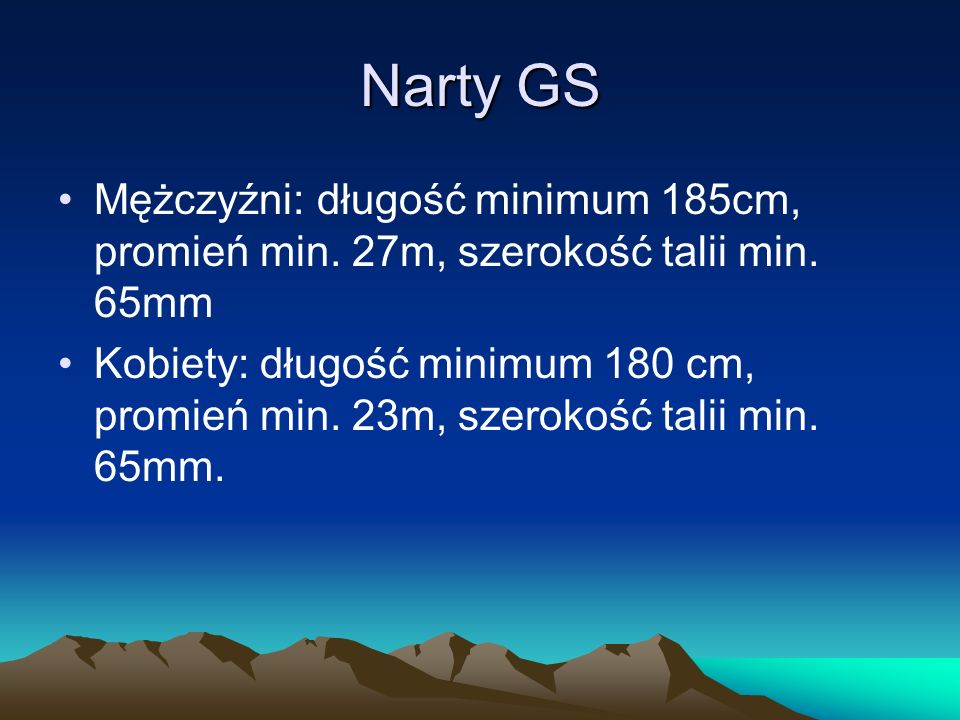 Narty GS Mężczyźni: długość minimum 185cm, promień min. 27m, szerokość talii min. 65mm.