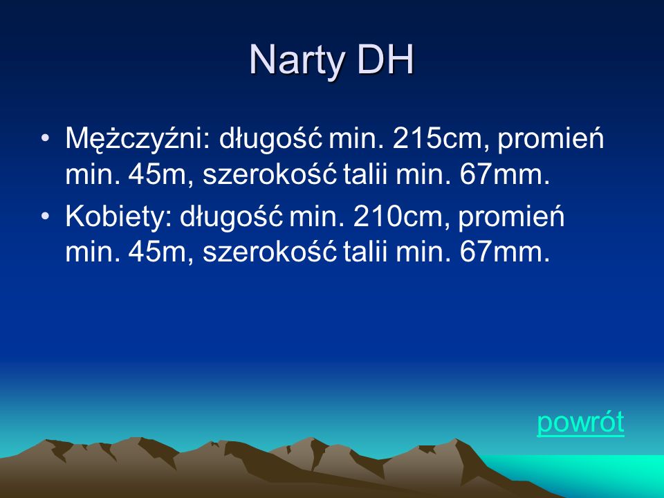 Narty DH Mężczyźni: długość min. 215cm, promień min. 45m, szerokość talii min. 67mm.