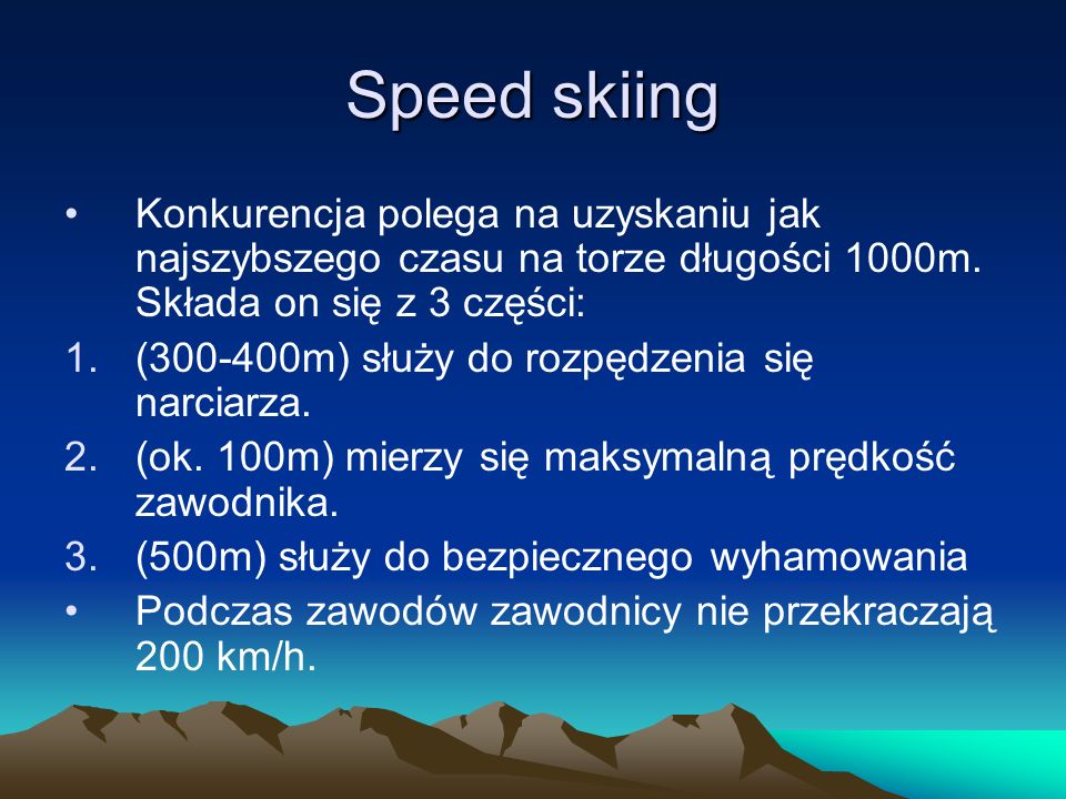 Speed skiing Konkurencja polega na uzyskaniu jak najszybszego czasu na torze długości 1000m. Składa on się z 3 części: