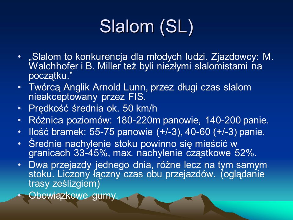 Slalom (SL) „Slalom to konkurencja dla młodych ludzi. Zjazdowcy: M. Walchhofer i B. Miller też byli niezłymi slalomistami na początku.