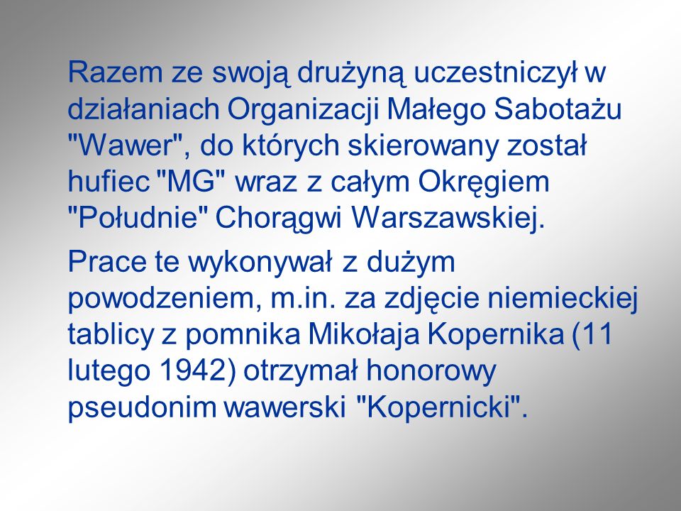 Razem ze swoją drużyną uczestniczył w działaniach Organizacji Małego Sabotażu Wawer , do których skierowany został hufiec MG wraz z całym Okręgiem Południe Chorągwi Warszawskiej.