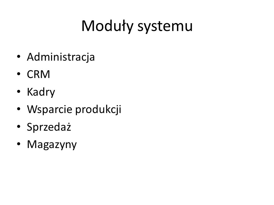Moduły systemu Administracja CRM Kadry Wsparcie produkcji Sprzedaż