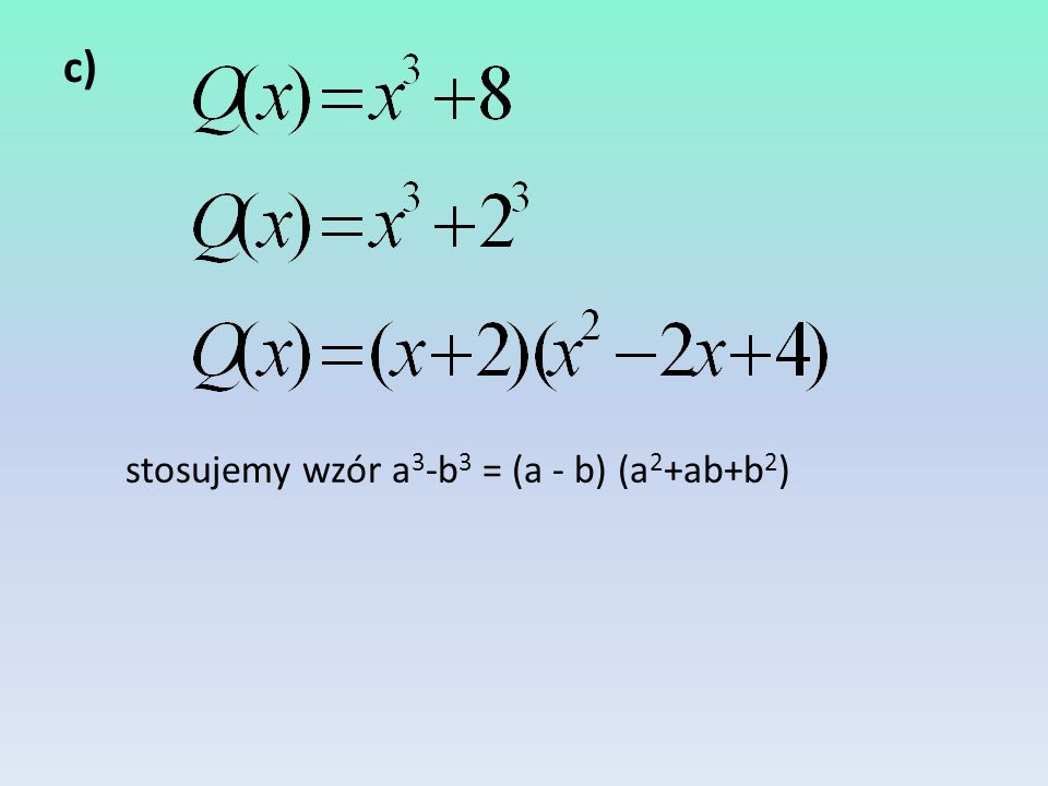 c) stosujemy wzór a3-b3 = (a - b) (a2+ab+b2)