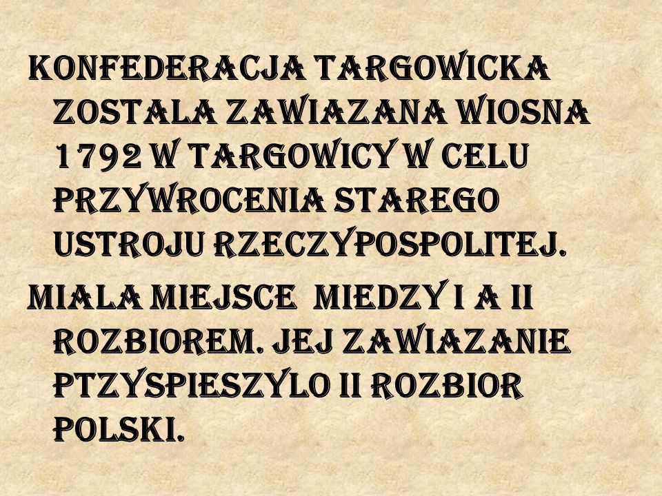 Konfederacja targowicka zostala zawiazana wiosna 1792 w Targowicy w celu przywrocenia starego ustroju Rzeczypospolitej.