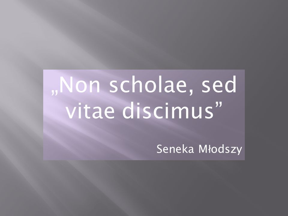 „Non scholae, sed vitae discimus Seneka Młodszy