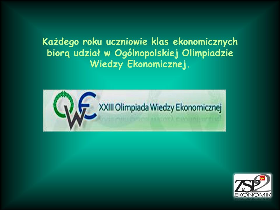 Każdego roku uczniowie klas ekonomicznych biorą udział w Ogólnopolskiej Olimpiadzie Wiedzy Ekonomicznej.