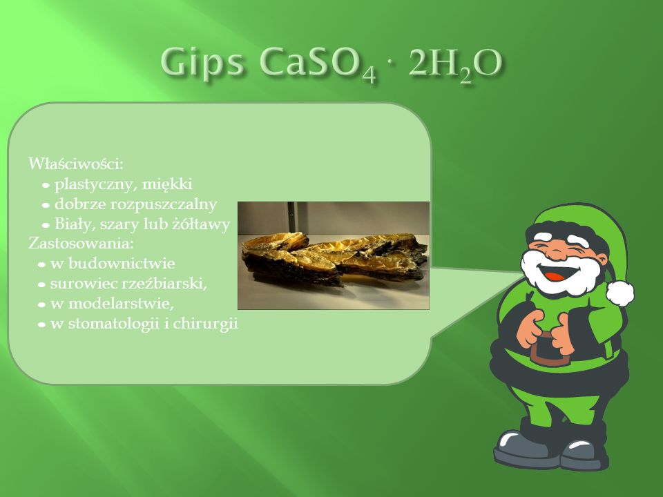 Gips CaSO4· 2H2O Właściwości: ● plastyczny, miękki