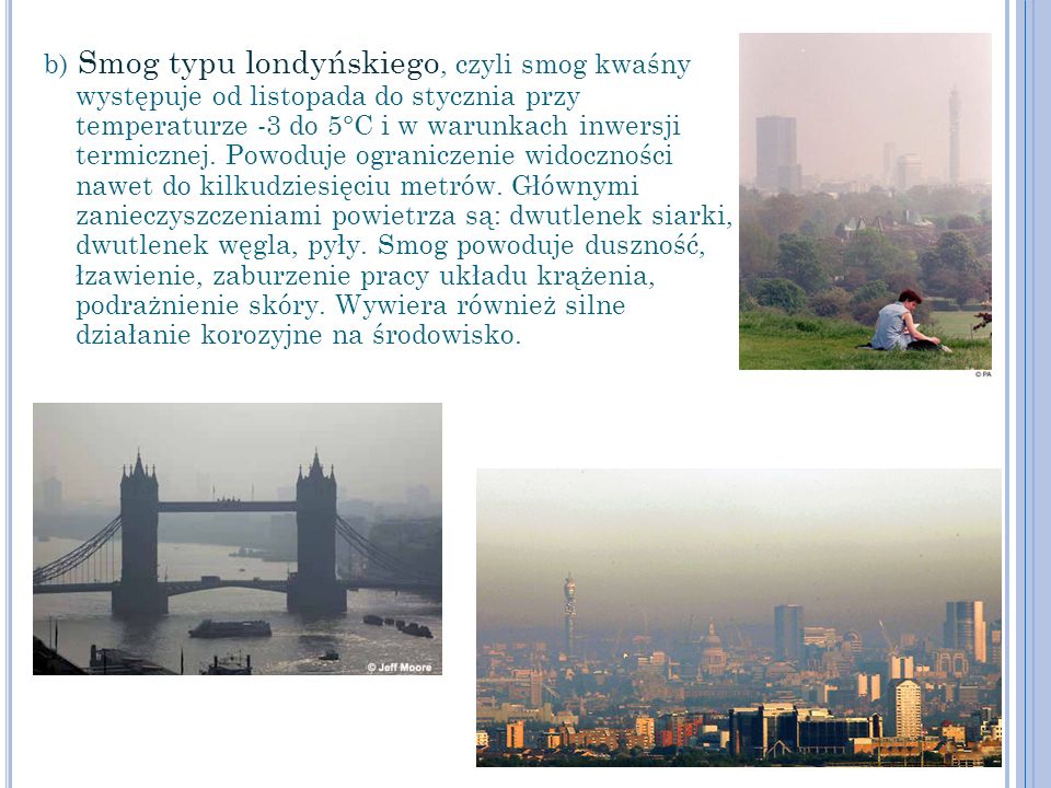 b) Smog typu londyńskiego, czyli smog kwaśny występuje od listopada do stycznia przy temperaturze -3 do 5°C i w warunkach inwersji termicznej.