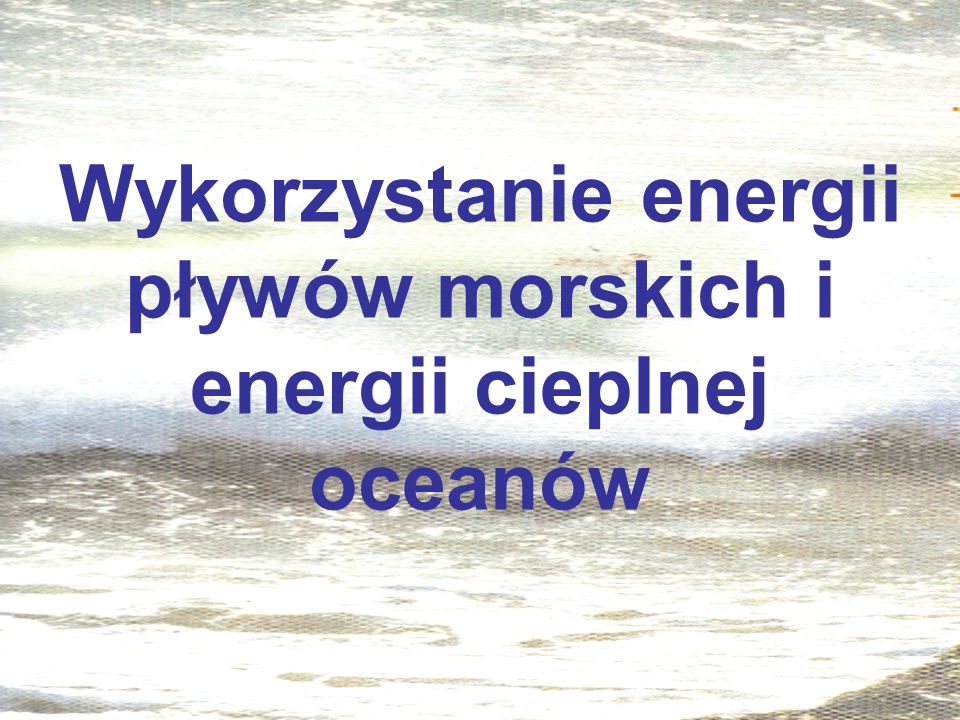 Wykorzystanie energii pływów morskich i energii cieplnej oceanów