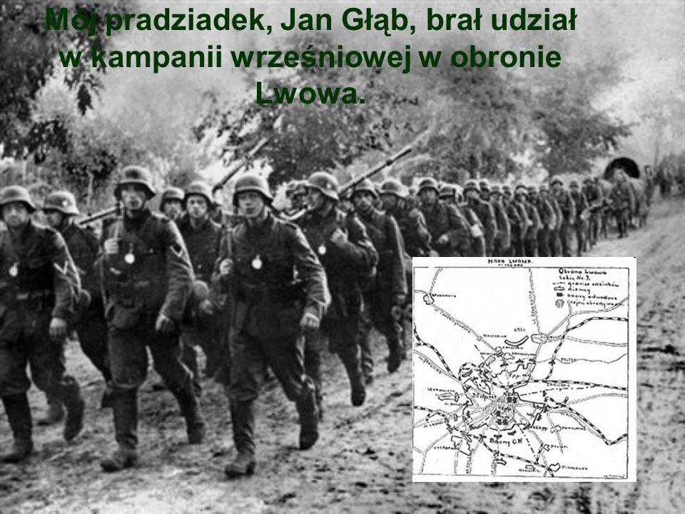Mój pradziadek, Jan Głąb, brał udział w kampanii wrześniowej w obronie Lwowa.