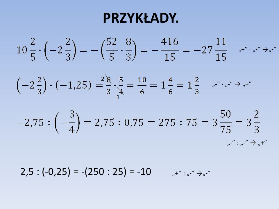 PRZYKŁADY. 2,5 : (-0,25) = -(250 : 25) = -10 „+ · „- →„-