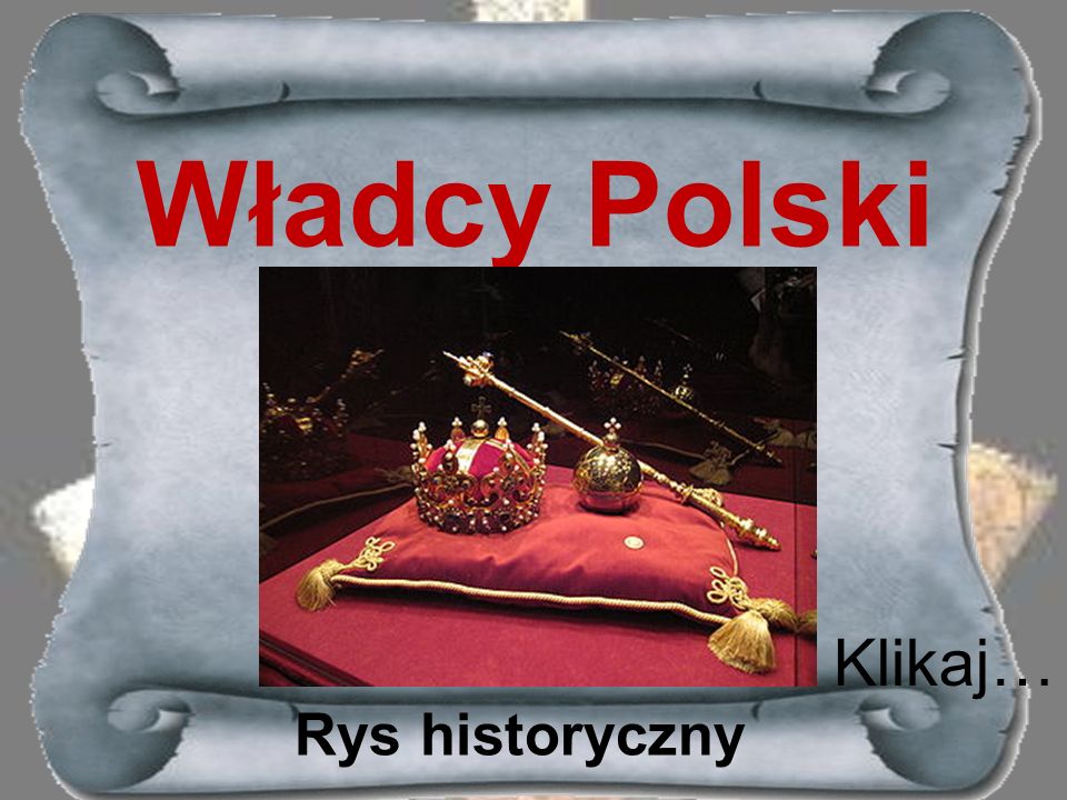 Władcy Polski Klikaj… Rys historyczny