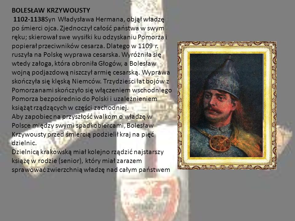 BOLESŁAW KRZYWOUSTY Syn Władysława Hermana, objął władzę po śmierci ojca.