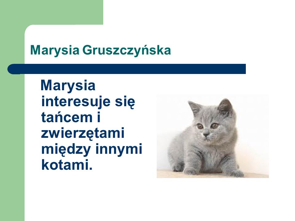 Marysia Gruszczyńska Marysia interesuje się tańcem i zwierzętami między innymi kotami.