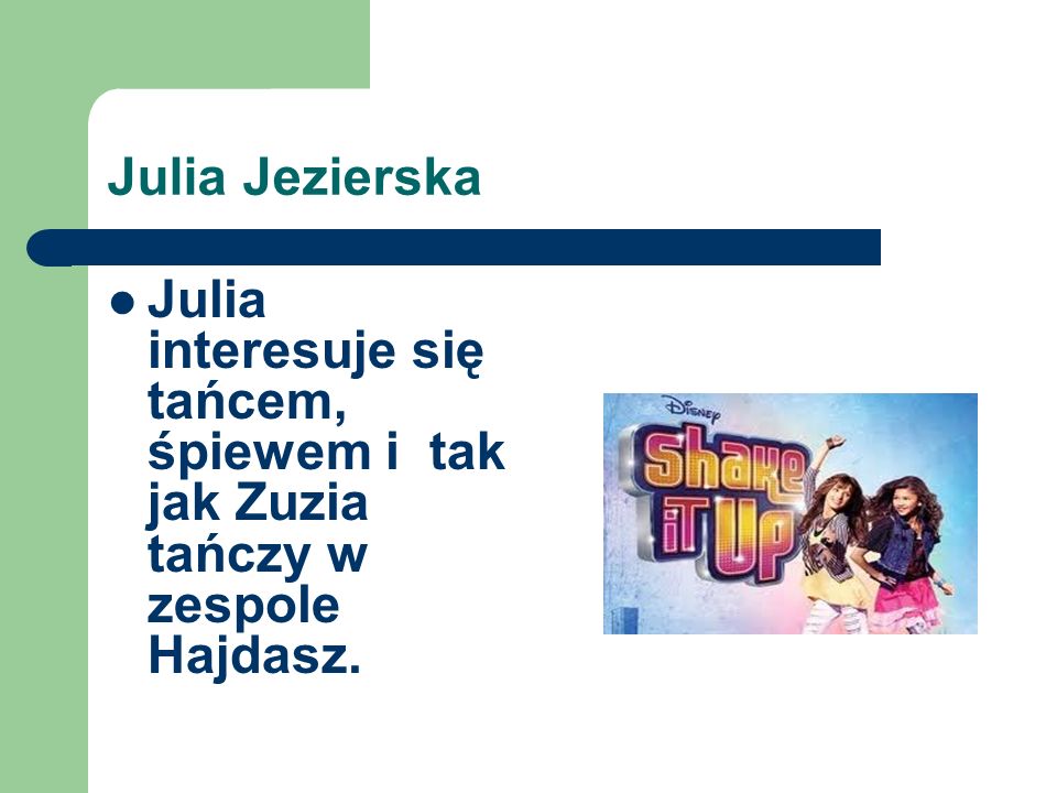 Julia Jezierska Julia interesuje się tańcem, śpiewem i tak jak Zuzia tańczy w zespole Hajdasz.