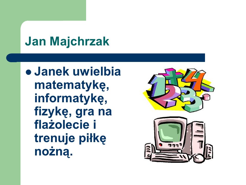Jan Majchrzak Janek uwielbia matematykę, informatykę, fizykę, gra na flażolecie i trenuje piłkę nożną.