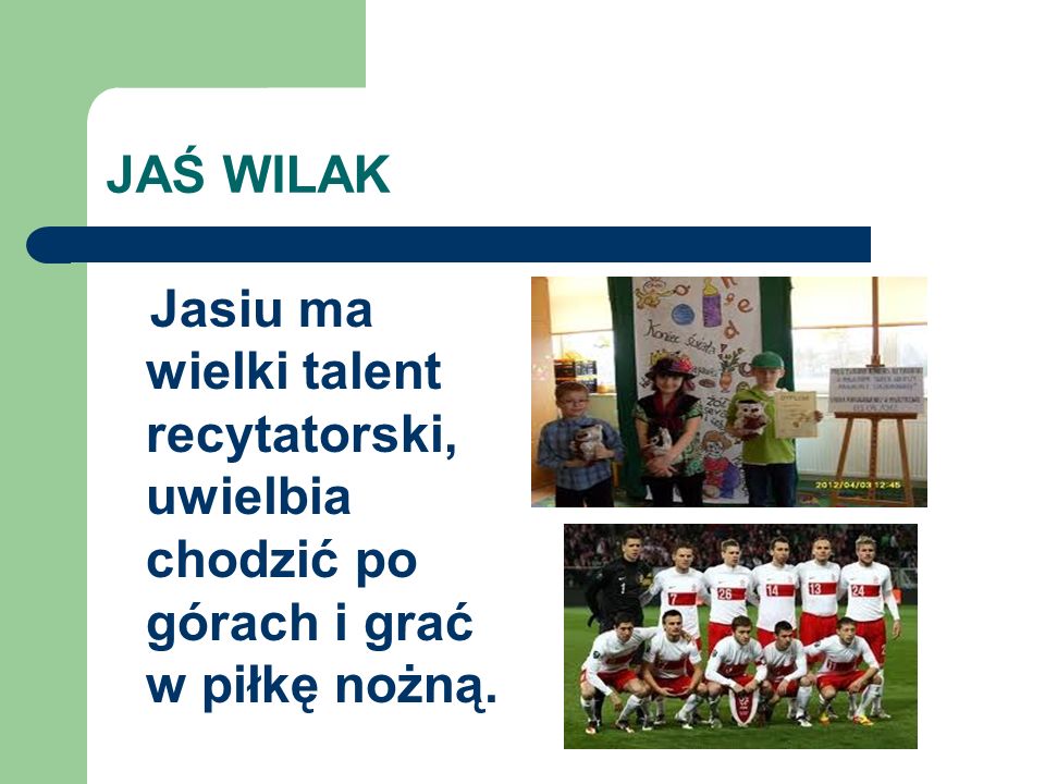 JAŚ WILAK Jasiu ma wielki talent recytatorski, uwielbia chodzić po górach i grać w piłkę nożną.