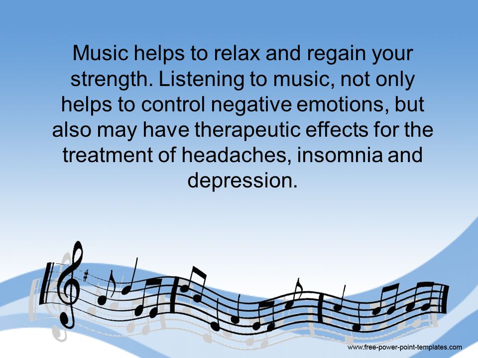 Music helps to relax and regain your strength