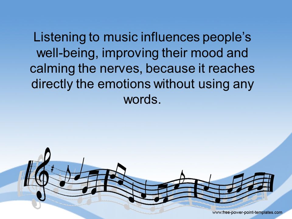 Listening to music influences people’s well-being, improving their mood and calming the nerves, because it reaches directly the emotions without using any words.