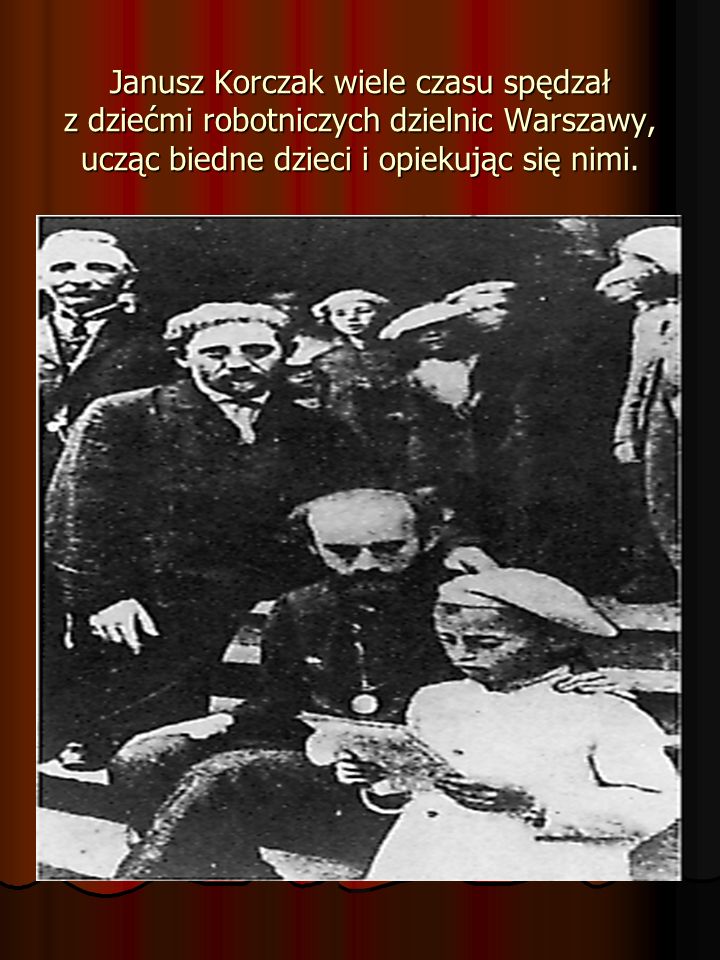 Janusz Korczak wiele czasu spędzał z dziećmi robotniczych dzielnic Warszawy, ucząc biedne dzieci i opiekując się nimi.