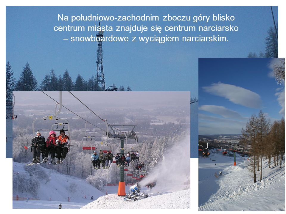 Na południowo-zachodnim zboczu góry blisko centrum miasta znajduje się centrum narciarsko – snowboardowe z wyciągiem narciarskim.
