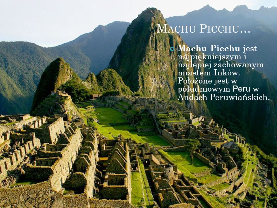 Machu Picchu… Machu Picchu jest najpiękniejszym i najlepiej zachowanym miastem Inków.