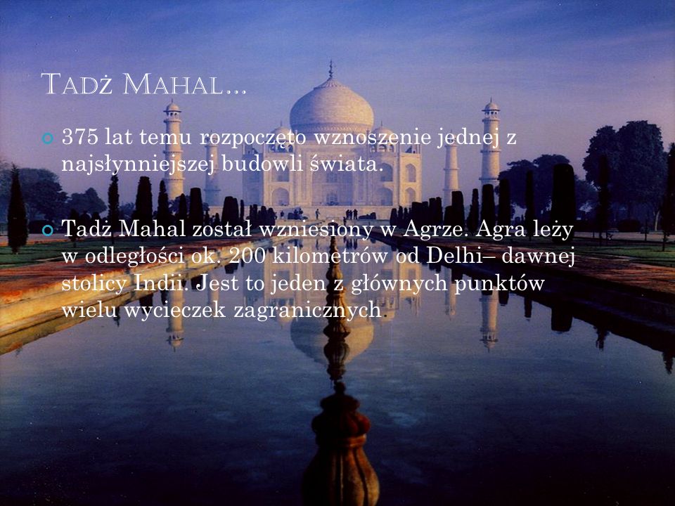 Tadż Mahal… 375 lat temu rozpoczęto wznoszenie jednej z najsłynniejszej budowli świata.