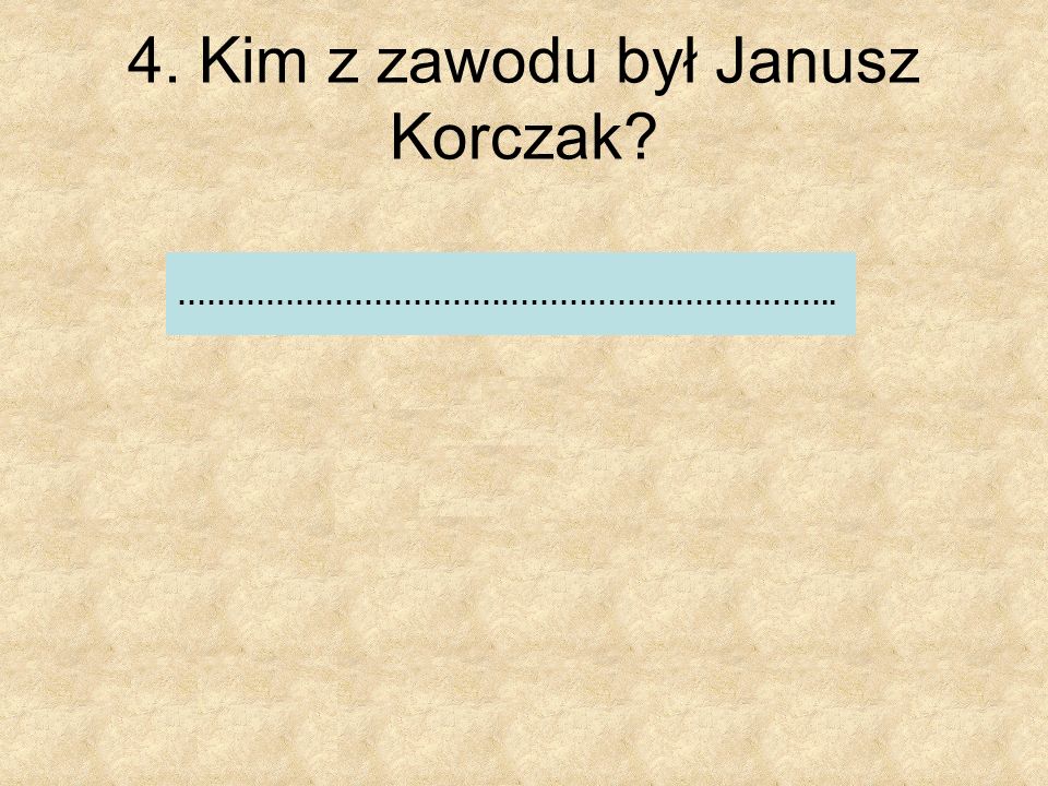 4. Kim z zawodu był Janusz Korczak