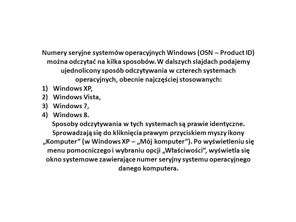 Numery seryjne systemów operacyjnych Windows (OSN – Product ID) można odczytać na kilka sposobów. W dalszych slajdach podajemy ujednolicony sposób odczytywania w czterech systemach operacyjnych, obecnie najczęściej stosowanych: