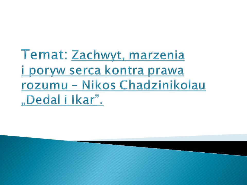 Temat: Zachwyt, marzenia i poryw serca kontra prawa rozumu – Nikos Chadzinikolau „Dedal i Ikar .