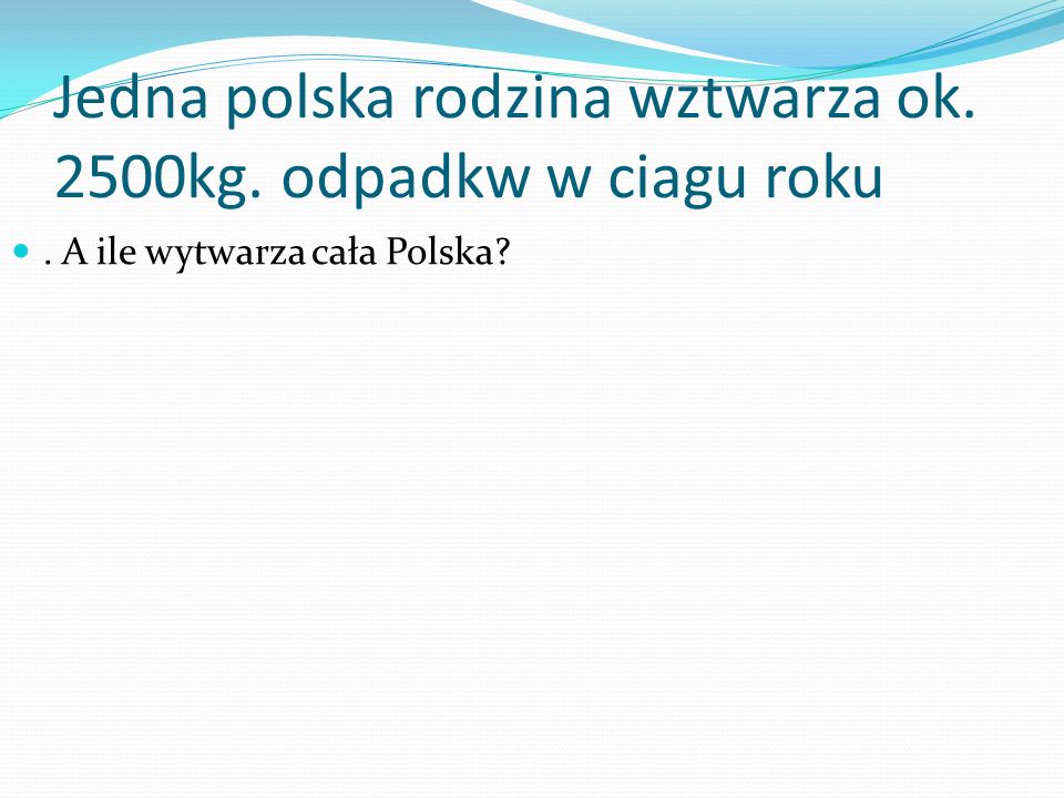 Jedna polska rodzina wztwarza ok. 2500kg. odpadkw w ciagu roku