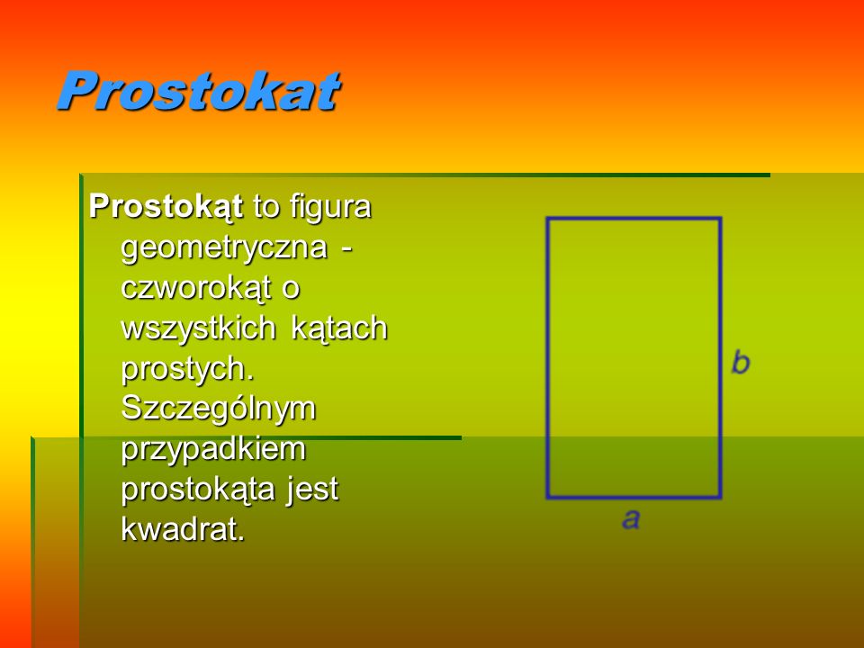 Prostokat Prostokąt to figura geometryczna - czworokąt o wszystkich kątach prostych.