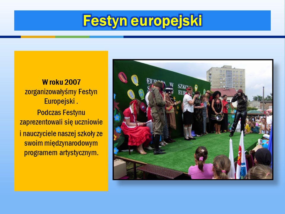 Festyn europejski W roku 2007 zorganizowałyśmy Festyn Europejski .