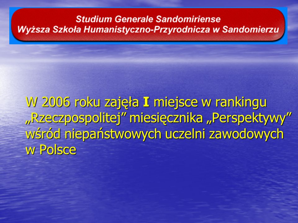 W 2006 roku zajęła I miejsce w rankingu „Rzeczpospolitej miesięcznika „Perspektywy wśród niepaństwowych uczelni zawodowych w Polsce