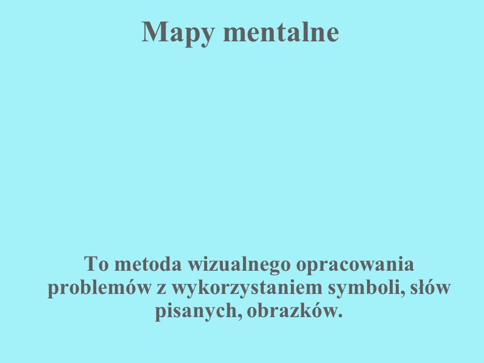 Mapy mentalne To metoda wizualnego opracowania problemów z wykorzystaniem symboli, słów pisanych, obrazków.