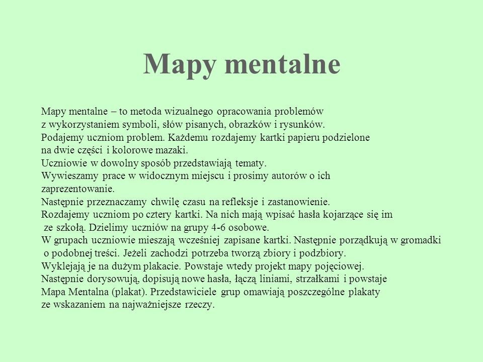 Mapy mentalne Mapy mentalne – to metoda wizualnego opracowania problemów. z wykorzystaniem symboli, słów pisanych, obrazków i rysunków.