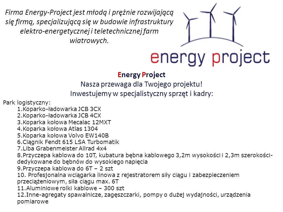 Firma Energy-Project jest młodą i prężnie rozwijającą się firmą, specjalizującą się w budowie infrastruktury elektro-energetycznej i teletechnicznej farm wiatrowych.