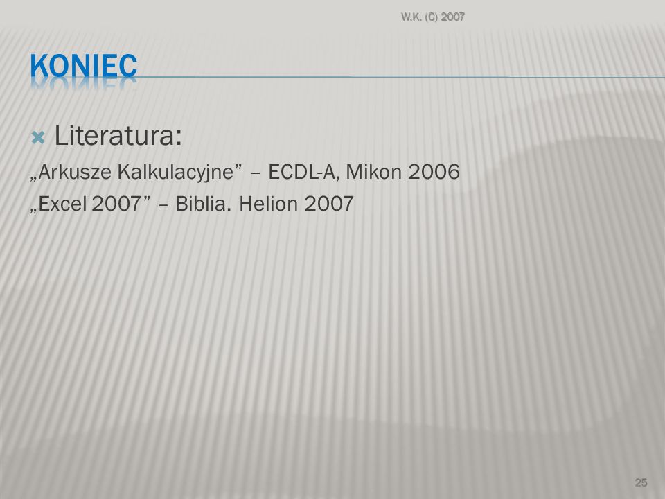 KONIEC Literatura: „Arkusze Kalkulacyjne – ECDL-A, Mikon 2006