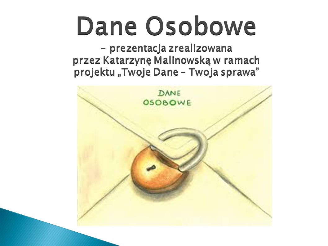 Dane Osobowe - prezentacja zrealizowana przez Katarzynę Malinowską w ramach projektu „Twoje Dane – Twoja sprawa