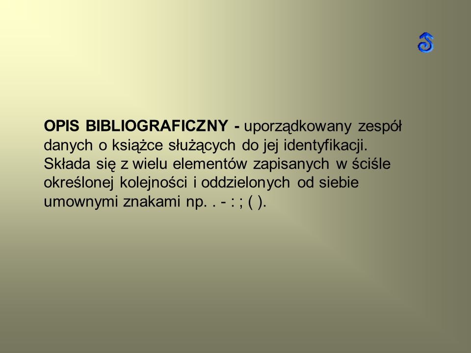 OPIS BIBLIOGRAFICZNY - uporządkowany zespół danych o książce służących do jej identyfikacji.
