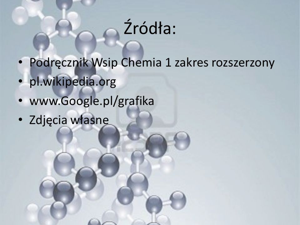 Źródła: Podręcznik Wsip Chemia 1 zakres rozszerzony pl.wikipedia.org