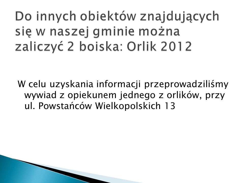 Do innych obiektów znajdujących się w naszej gminie można zaliczyć 2 boiska: Orlik 2012