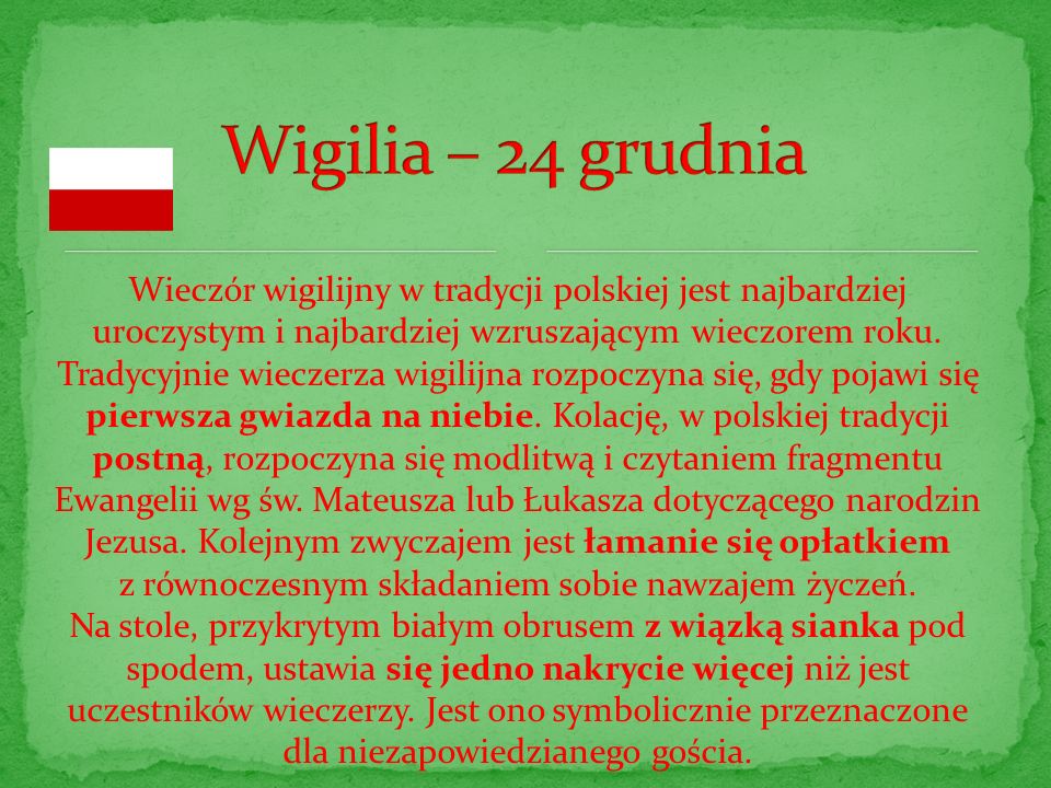Wigilia – 24 grudnia Wieczór wigilijny w tradycji polskiej jest najbardziej uroczystym i najbardziej wzruszającym wieczorem roku.