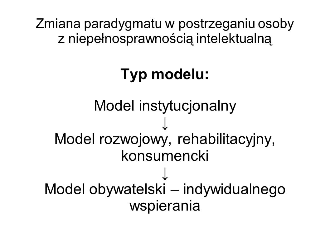 Model instytucjonalny ↓ Model rozwojowy, rehabilitacyjny, konsumencki