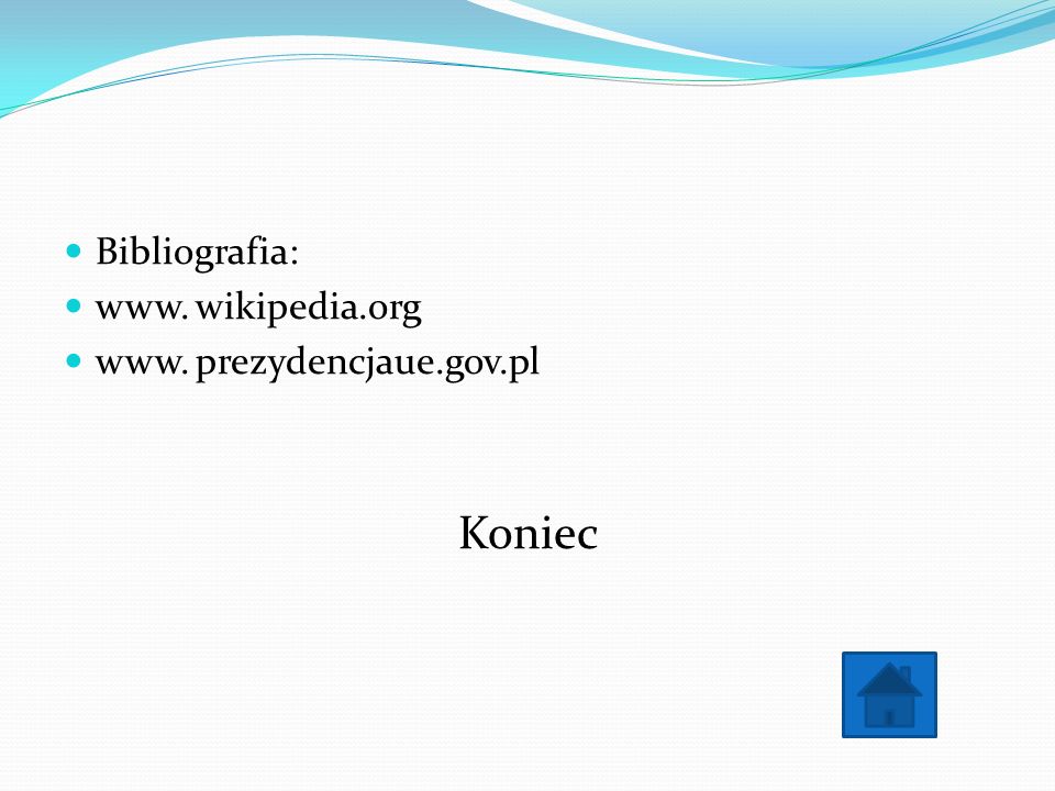 Bibliografia: www. wikipedia.org www. prezydencjaue.gov.pl Koniec
