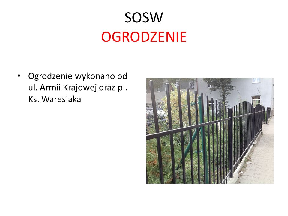 SOSW OGRODZENIE Ogrodzenie wykonano od ul. Armii Krajowej oraz pl. Ks. Waresiaka